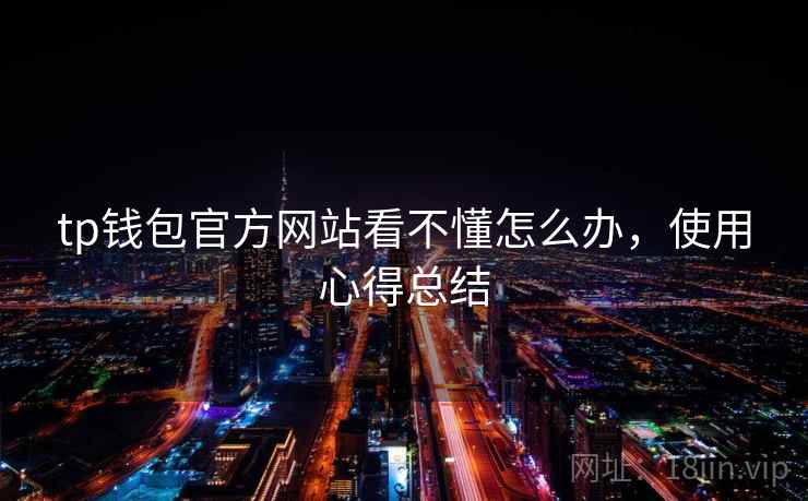 tp钱包官方网站看不懂怎么办，使用心得总结